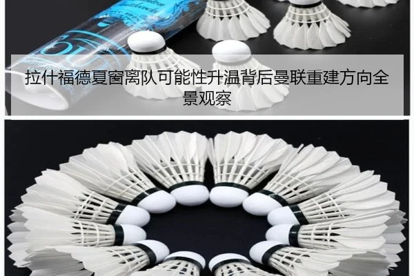 拉什福德夏窗离队可能性升温背后曼联重建方向全景观察