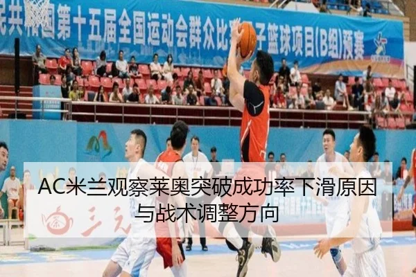 AC米兰观察莱奥突破成功率下滑原因与战术调整方向