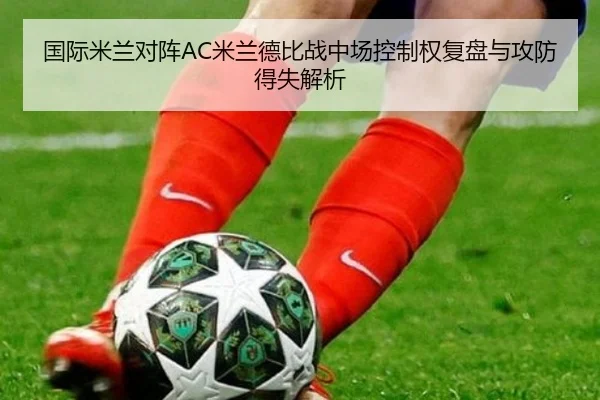国际米兰对阵AC米兰德比战中场控制权复盘与攻防得失解析